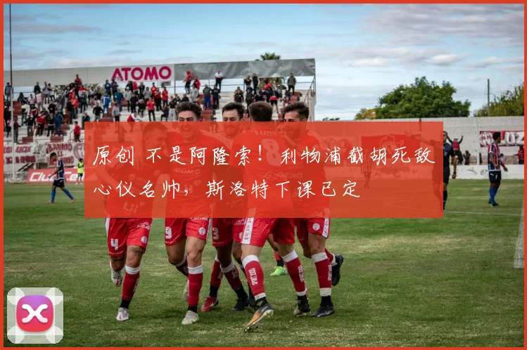 原创 不是阿隆索！利物浦截胡死敌心仪名帅，斯洛特下课已定