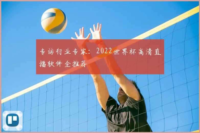 专访行业专家：2022世界杯高清直播软件全推荐